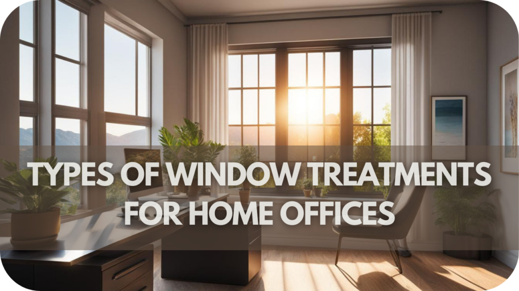 Types of Window Treatments for Home Offices