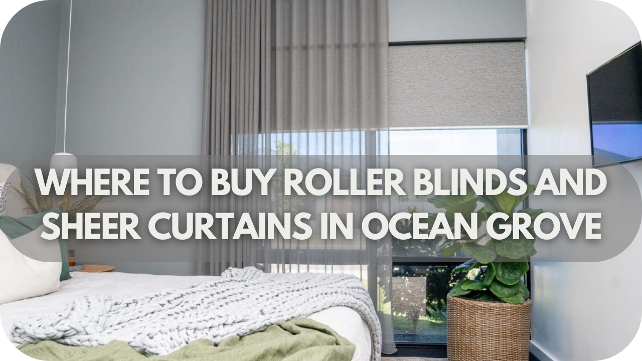 Where To Buy Roller Blinds And Sheer Curtains In Ocean Grove