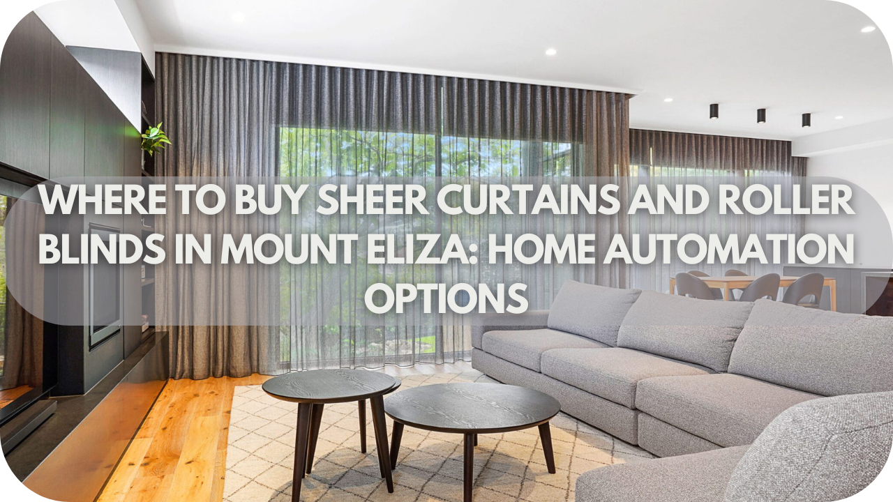 Where To Buy Sheer Curtains And Roller Blinds In Mount Eliza: Home Automation Options