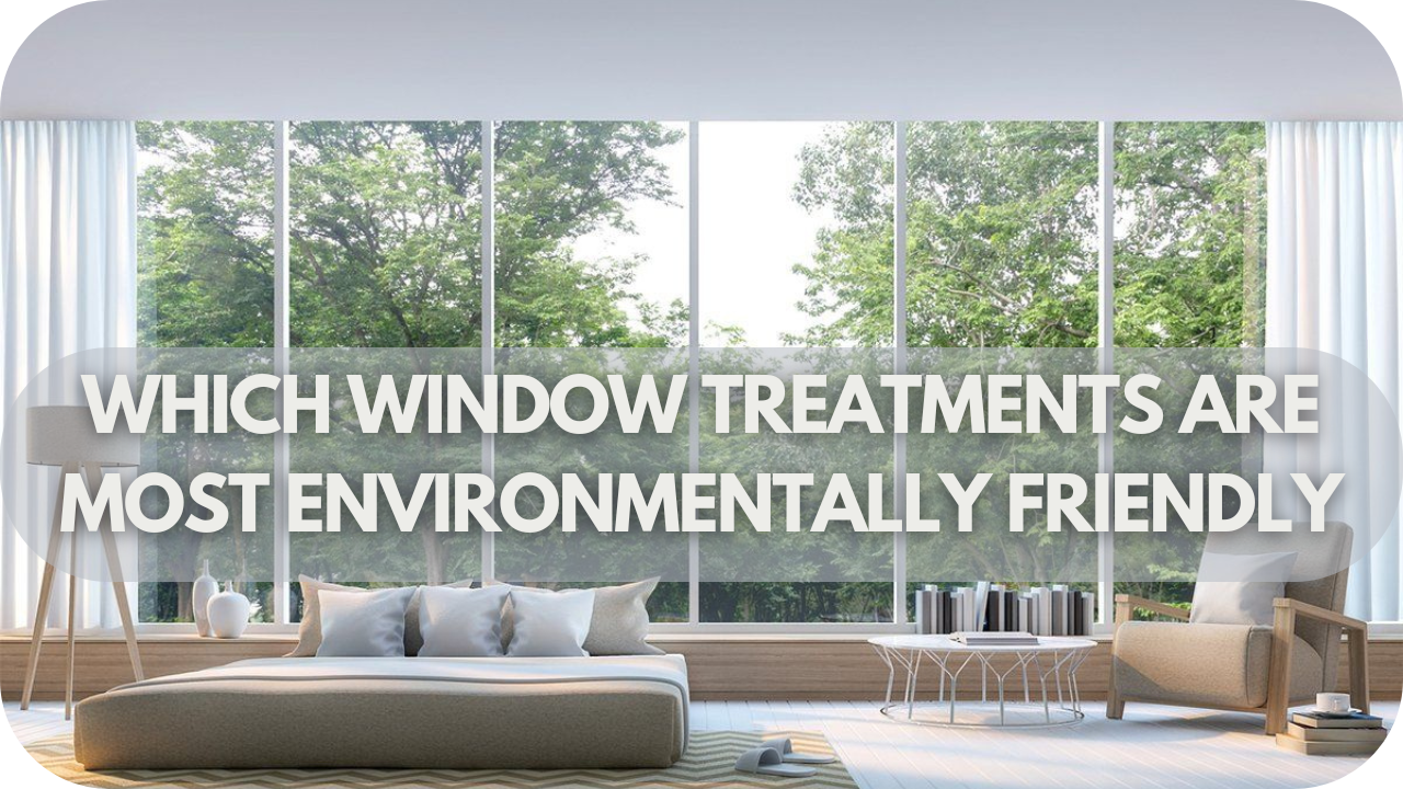 Which Window Treatments Are Most Environmentally Friendly