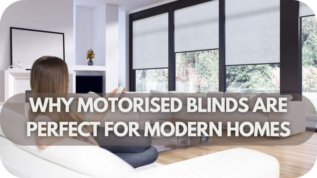 Why Motorised Blinds Are Perfect For Modern Homes