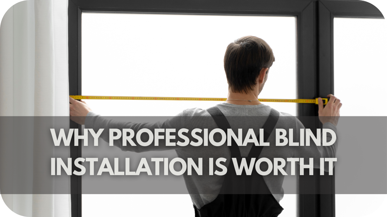 Why Professional Blind Installation is Worth It