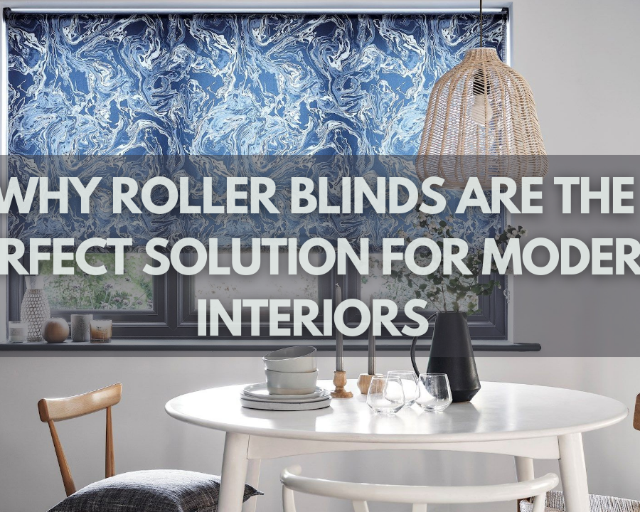 Why Roller Blinds Are The Perfect Solution For Modern Interiors