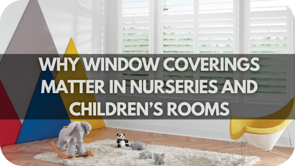 Why Window Coverings Matter in Nurseries and Children’s Rooms