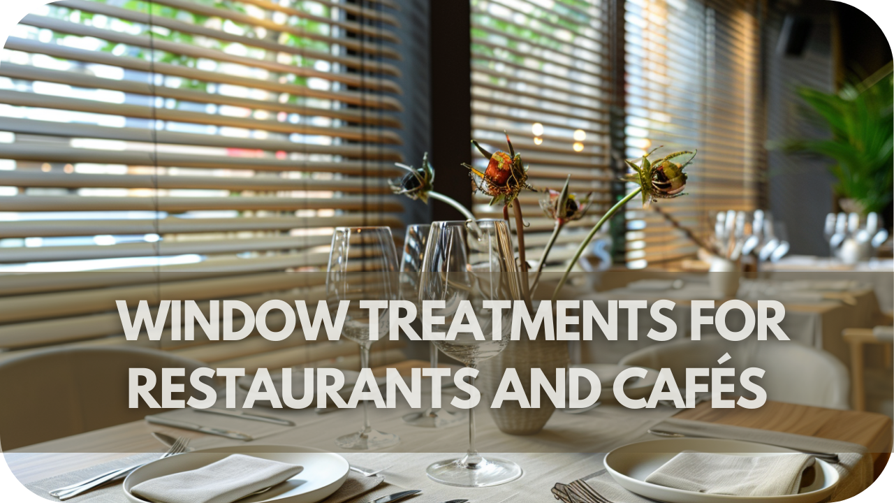 Window Treatments for Restaurants and Cafés: Enhancing Ambiance and Comfort