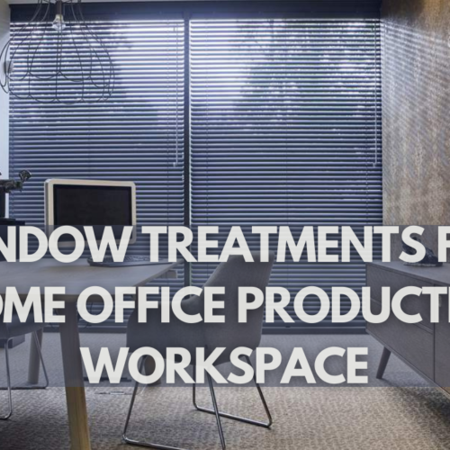 Window Treatments for Home Offices: Creating a Productive and Inspiring Workspace