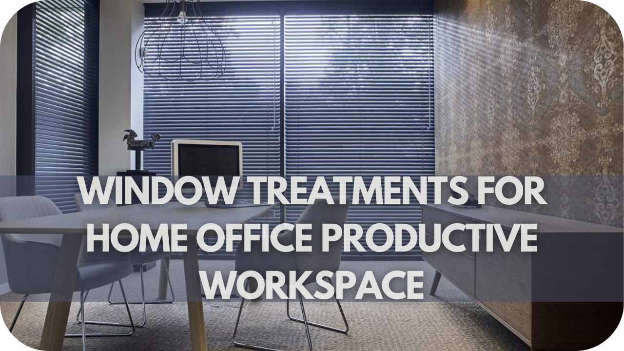 Window treatments for home office productive workspace