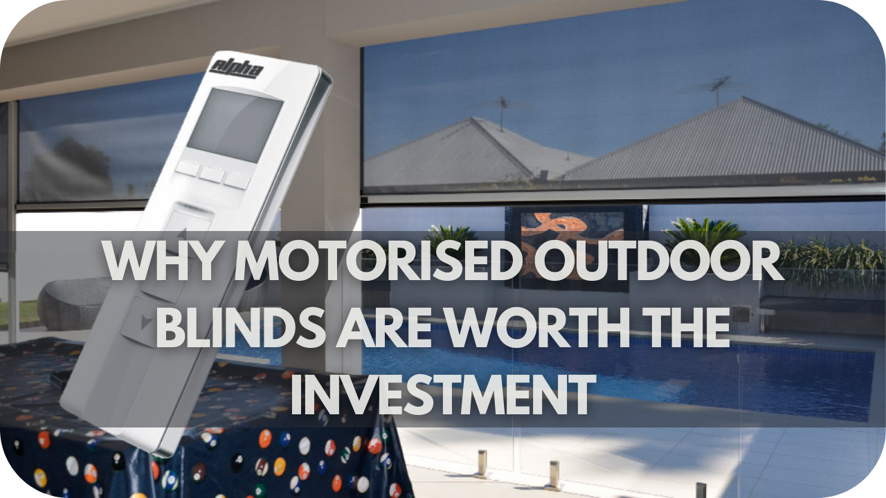 Why Motorised Outdoor Blinds Are Worth The Investment