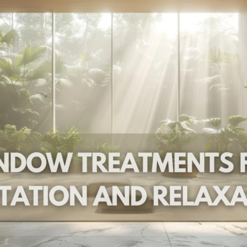 Window Treatments for Meditation and Relaxation Spaces: Cultivating Calm and Tranquility