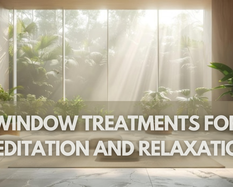 Window Treatments for Meditation and Relaxation Spaces: Cultivating Calm and Tranquility