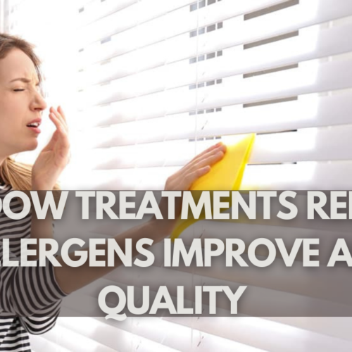 Window Treatments for Homes with Allergies: Reducing Allergens and Improving Indoor Air Quality