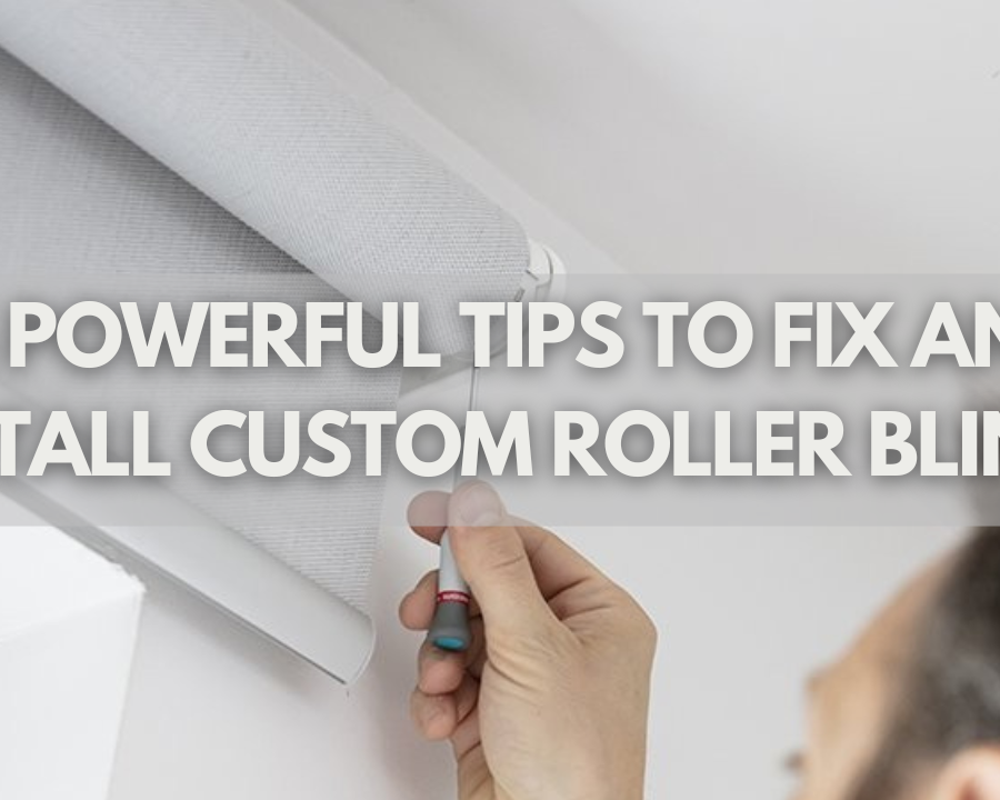 15 Powerful Tips To Fix And Install Custom Roller Blinds