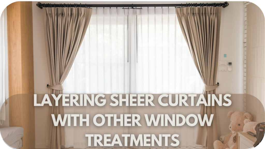 Layering Sheer Curtains with Other Window Treatments