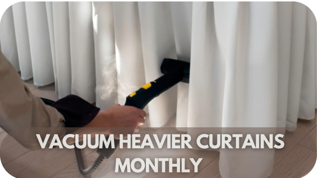 Vacuum Heavier Curtains Monthly