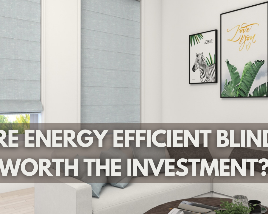 Are Energy Efficient Blinds Worth The Investment