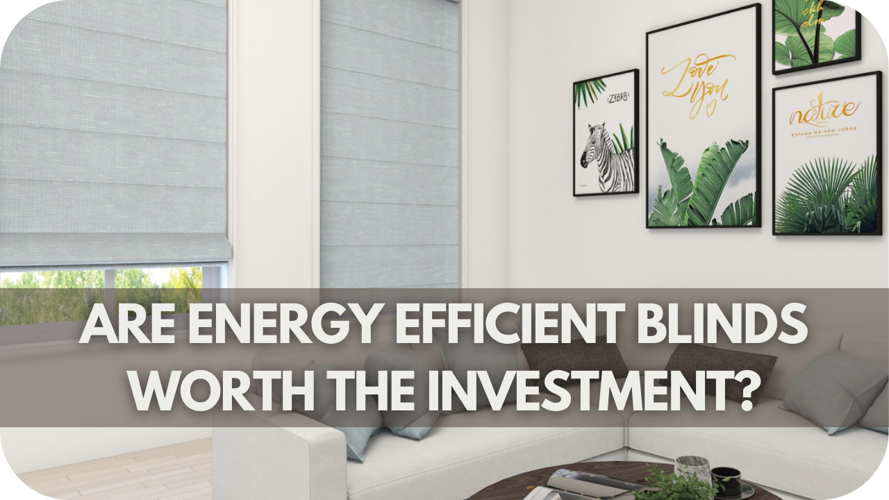 Are Energy Efficient Blinds Worth The Investment