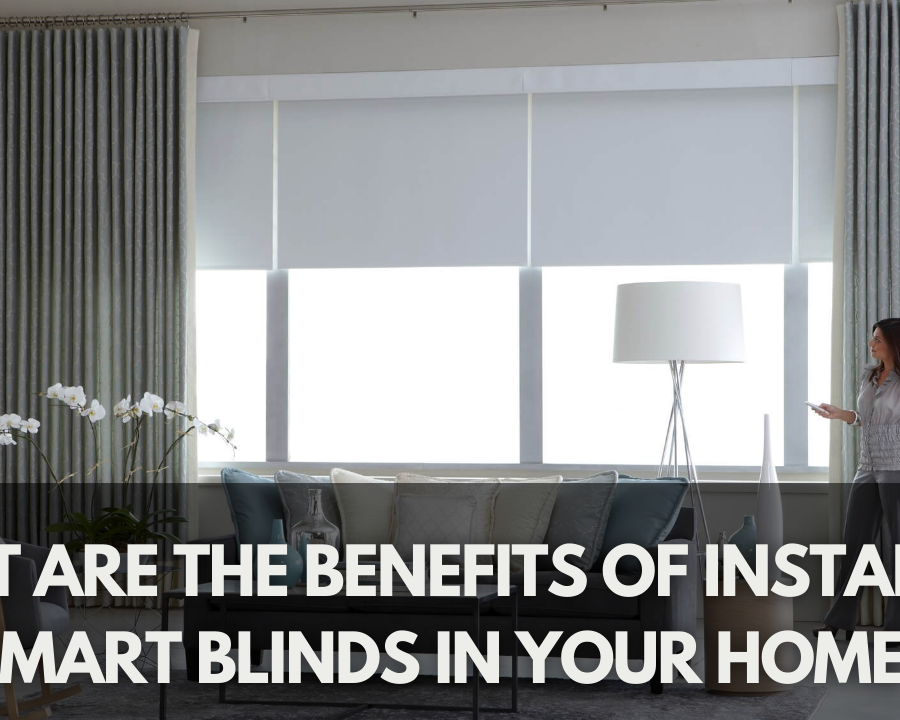 Benefits Of Installing Smart Blinds In Your Home