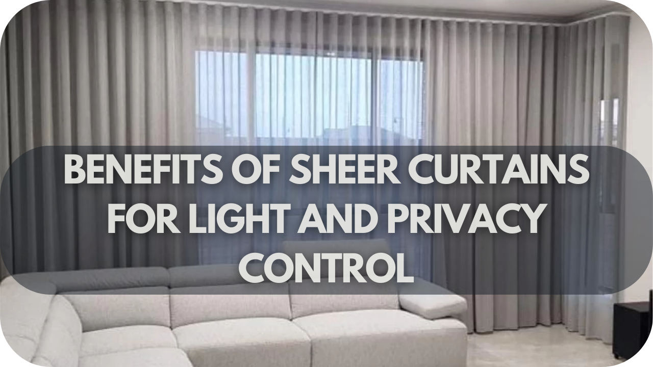 Benefits Of Sheer Curtains For Light And Privacy Control