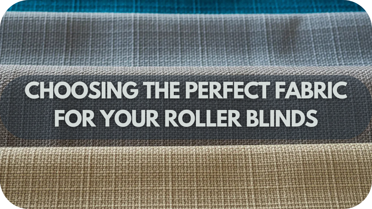 Choosing the Perfect Fabric for Your Roller Blinds