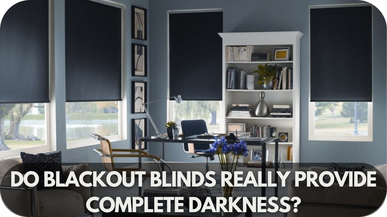 Do Blackout Blinds Really Provide Complete Darkness