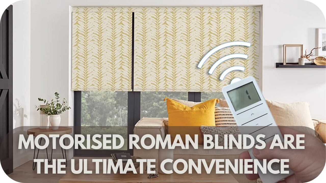 Why Motorised Roman Blinds Are The Ultimate Convenience