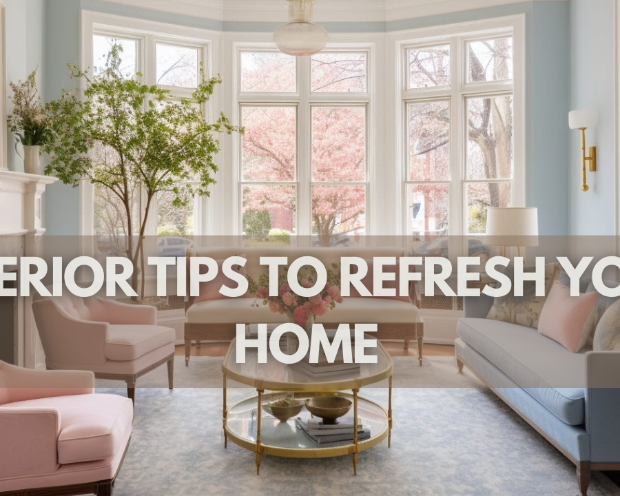 Interior Tips to Refresh Your Home