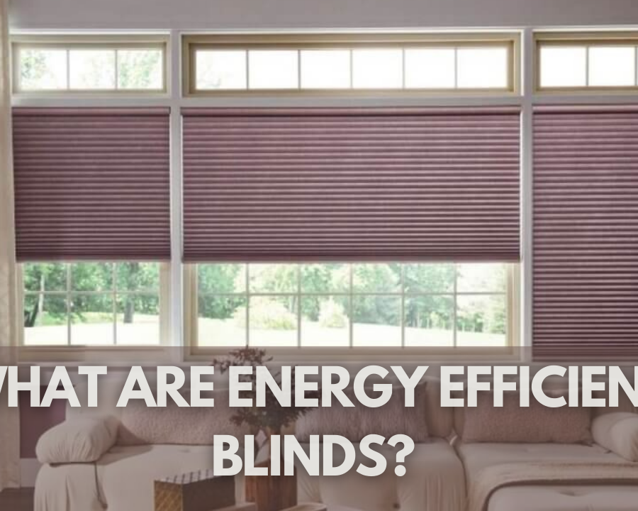 What Are Energy Efficient Blinds?