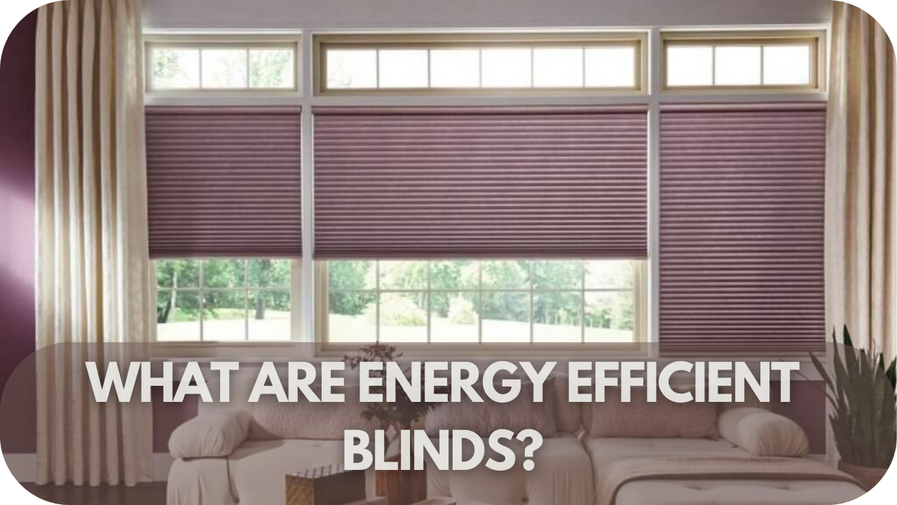 What Are Energy Efficient Blinds?