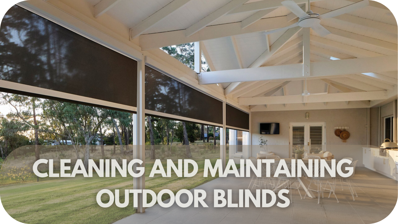 How To Maintain And Clean Your Outdoor Blinds