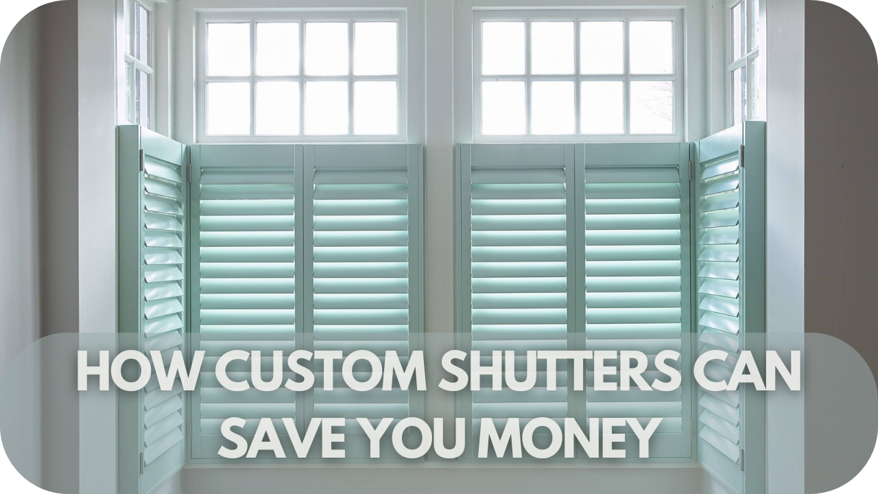 How Custom Shutters Can Save You Money