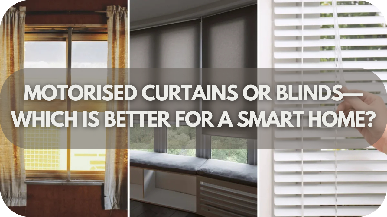 Smart Homes Showdown: Motorised Curtains or Blinds—Which is Better?