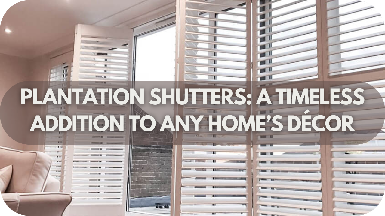 Plantation Shutters: A Timeless Addition To Any Home’s Décor