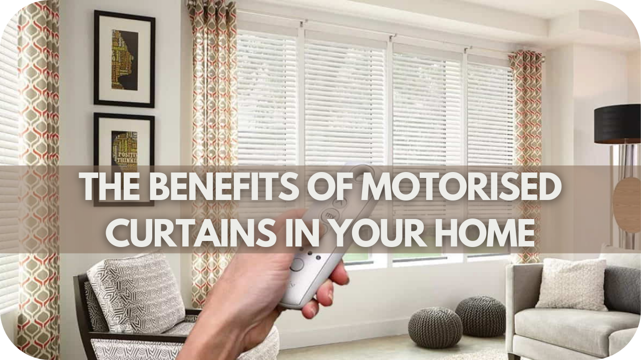 The Benefits Of Motorised Curtains In Your Home