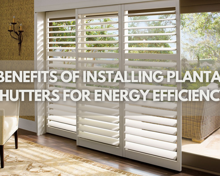 Top Benefits Of Installing Plantation Shutters For Energy Efficiency