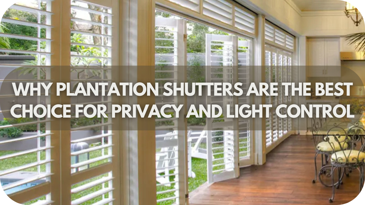 Why Plantation Shutters Are The Best Choice For Privacy And Light Control