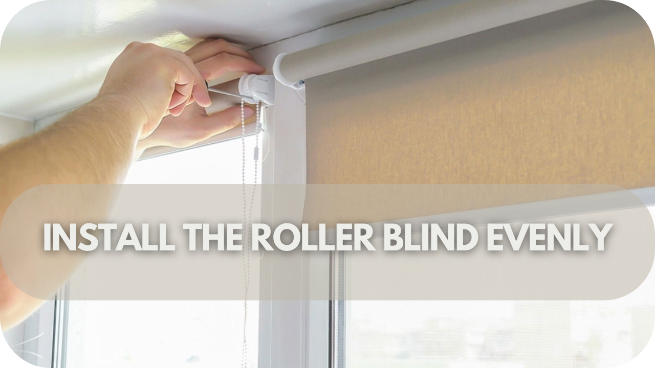 Install the Roller Blind Evenly