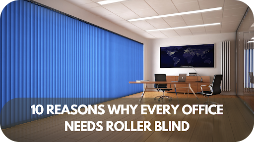 10 Reasons Why Every Office Needs Roller Blind