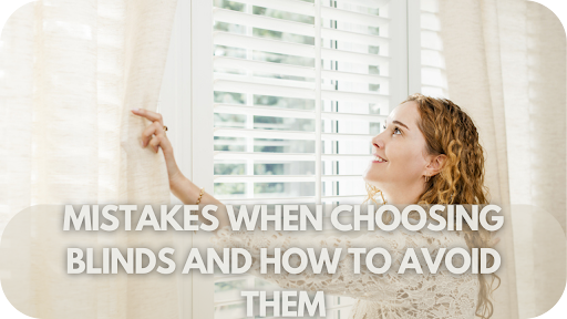 8 Common Mistakes When Choosing Window Blinds And How To Avoid Them