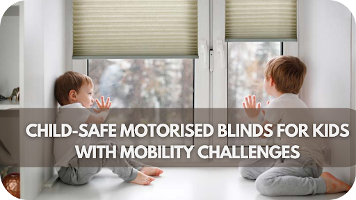 Child-Safe Motorised Blinds for Kids with Mobility Challenges