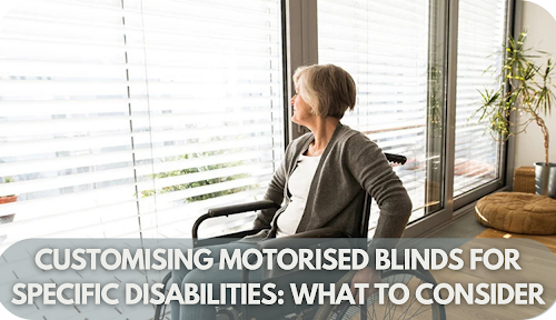 Customising Motorised Blinds for Specific Disabilities: What to Consider