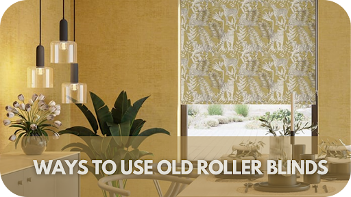 Don't Throw Away Your Old Roller Blinds! 7 Genius Ways to Repurpose Them