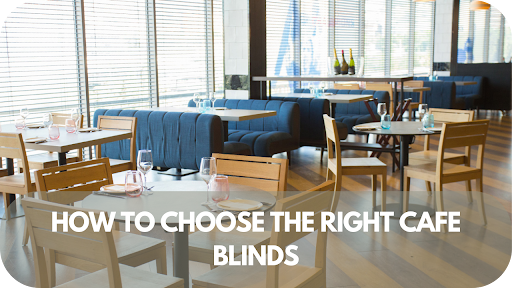 How To Choose The Right Cafe Blinds