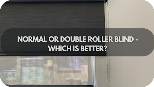 Normal or Double Roller Blind - Which Is Better?