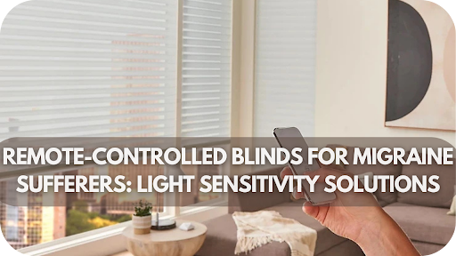 Remote-Controlled Blinds for Migraine Sufferers: Light Sensitivity Solutions