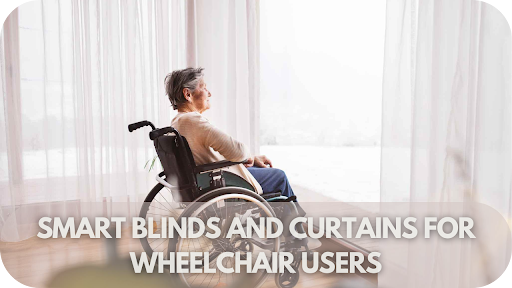 Smart Blinds and Curtains for Wheelchair Users: Independence and Comfort