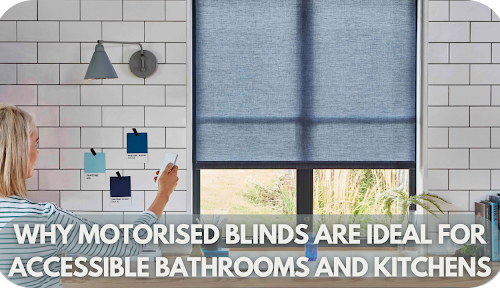 Why Motorised Blinds Are Ideal for Accessible Bathrooms and Kitchens