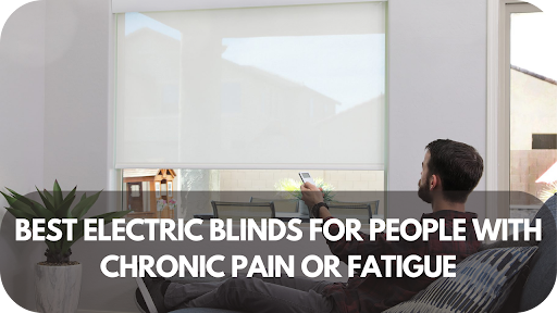 Best Electric Blinds for People with Chronic Pain or Fatigue