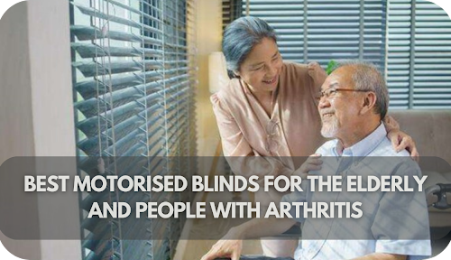 Best Motorised Blinds for the Elderly and People with Arthritis