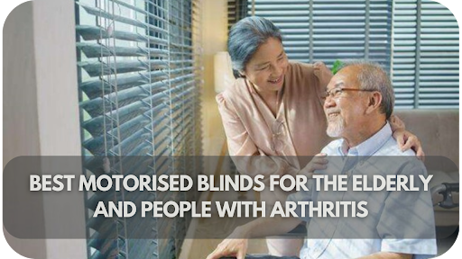 Best Motorised Blinds for the Elderly and People with Arthritis