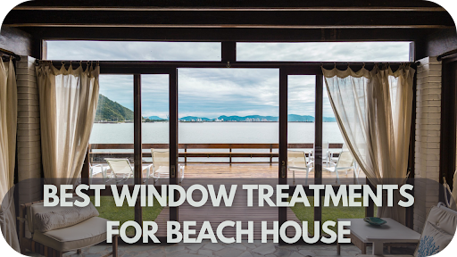 Best Window Treatments to Elevate Your Beach House: Style, Privacy & Sun Protection